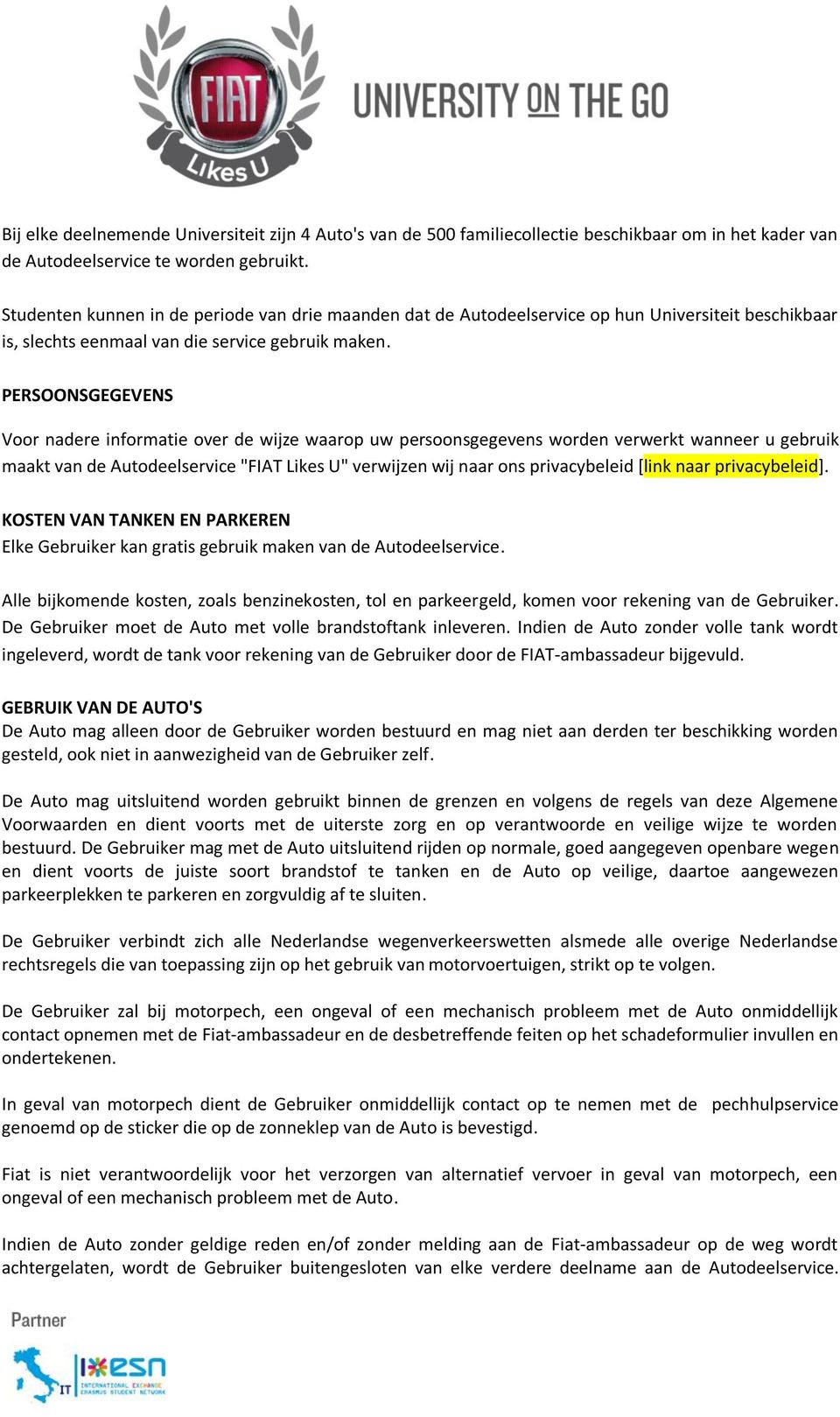 PERSOONSGEGEVENS Voor nadere informatie over de wijze waarop uw persoonsgegevens worden verwerkt wanneer u gebruik maakt van de Autodeelservice "FIAT Likes U" verwijzen wij naar ons privacybeleid