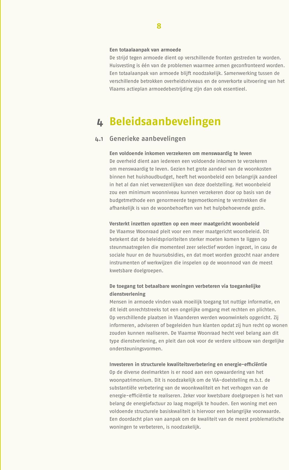 Samenwerking tussen de verschillende betrokken overheidsniveaus en de onverkorte uitvoering van het Vlaams actieplan armoedebestrijding zijn dan ook essentieel. 4 Beleidsaanbevelingen 4.