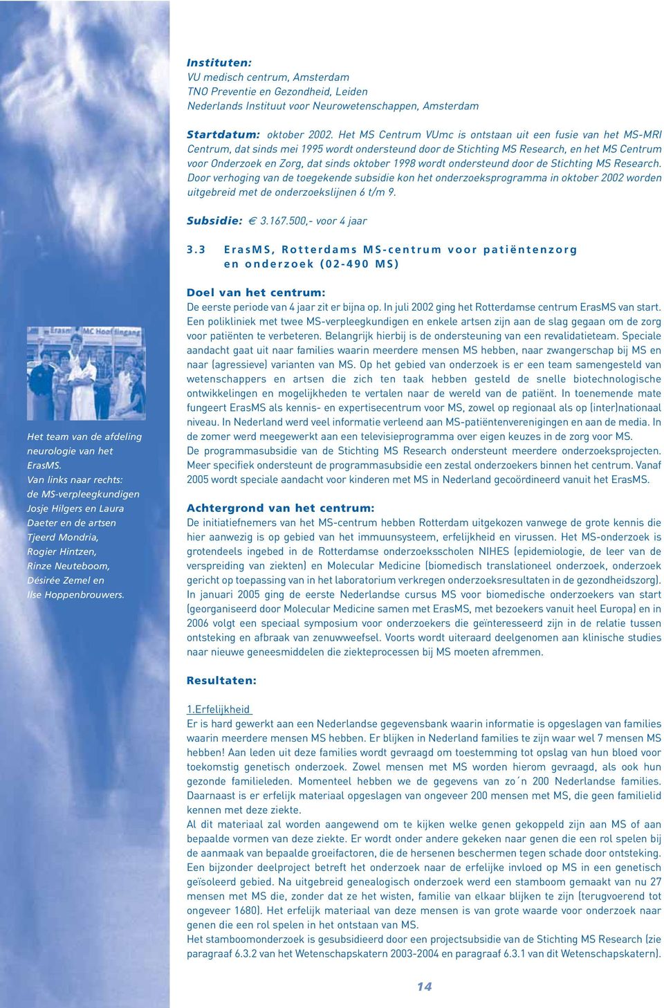 1998 wordt ondersteund door de Stichting MS Research. Door verhoging van de toegekende subsidie kon het onderzoeksprogramma in oktober 2002 worden uitgebreid met de onderzoekslijnen 6 t/m 9.