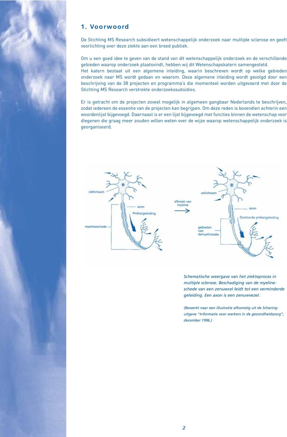 Het katern bestaat uit een algemene inleiding, waarin beschreven wordt op welke gebieden onderzoek naar MS wordt gedaan en waarom.