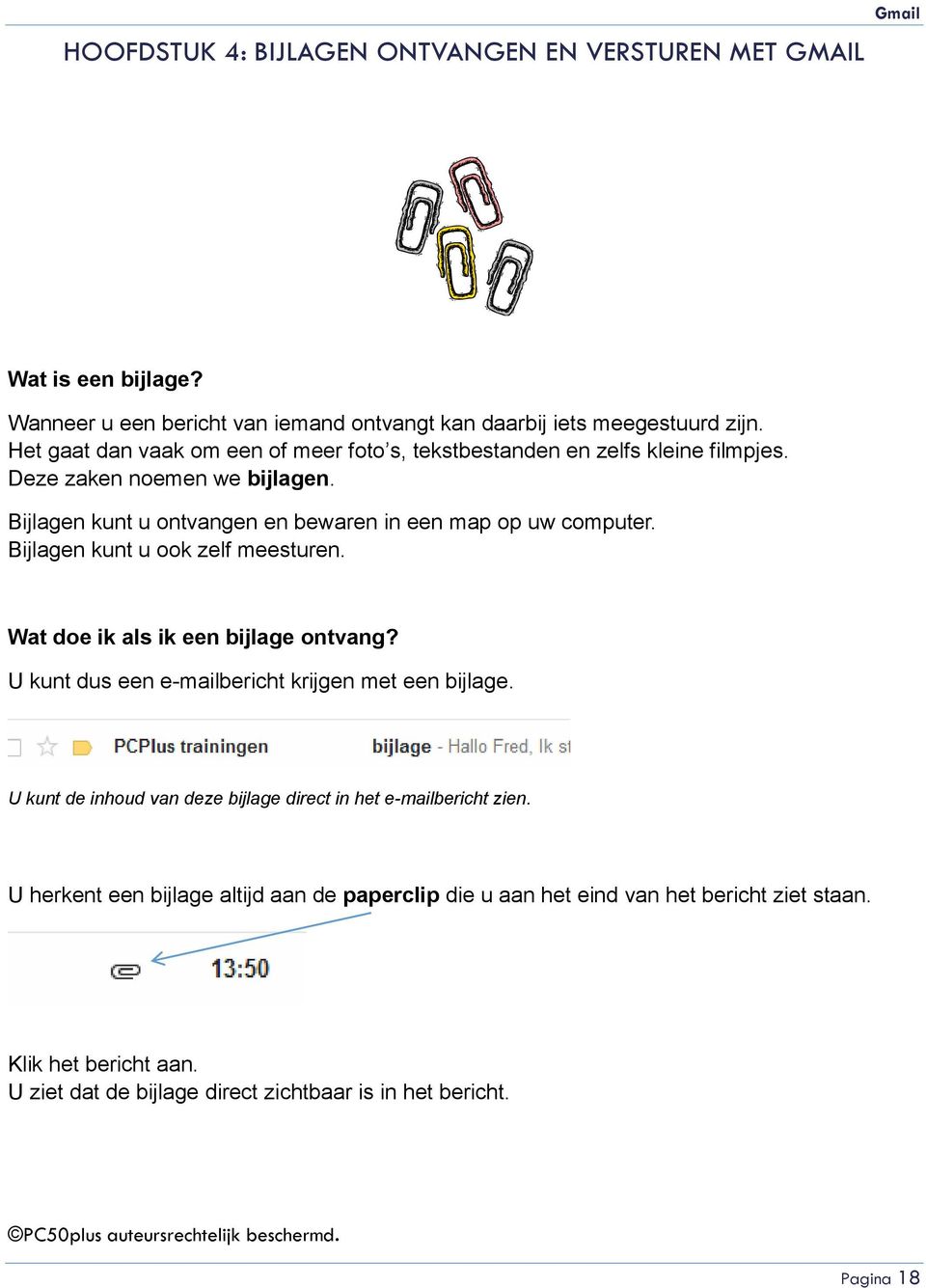 Bijlagen kunt u ook zelf meesturen. Wat doe ik als ik een bijlage ontvang? U kunt dus een e-mailbericht krijgen met een bijlage.