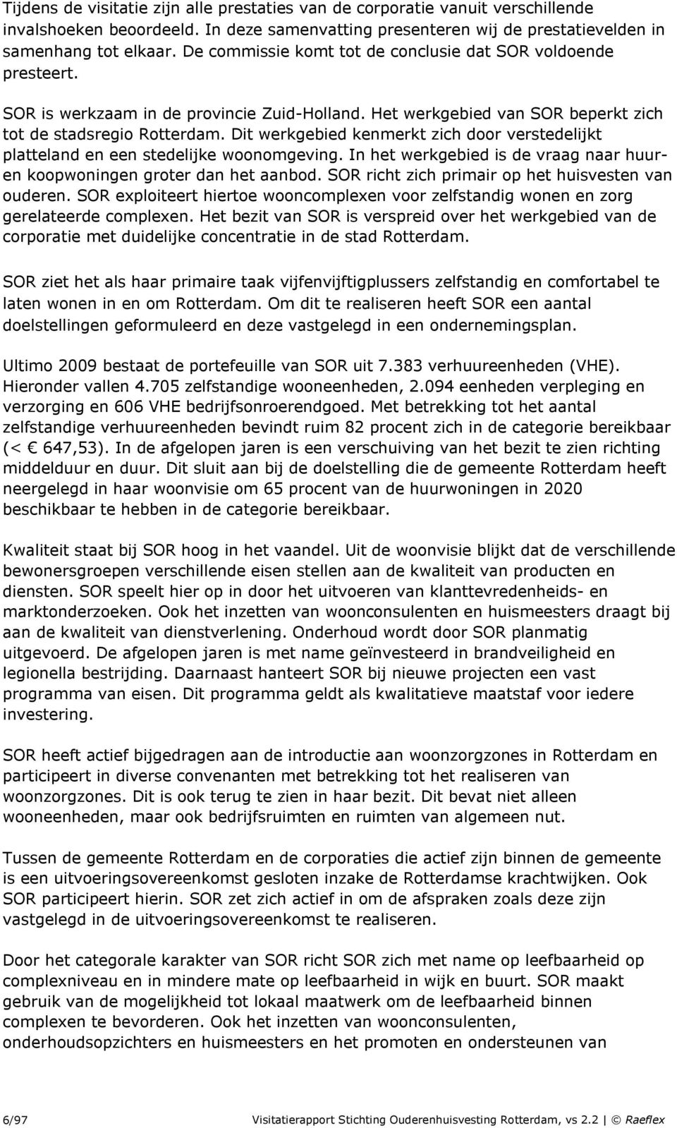 Dit werkgebied kenmerkt zich door verstedelijkt platteland en een stedelijke woonomgeving. In het werkgebied is de vraag naar huuren koopwoningen groter dan het aanbod.