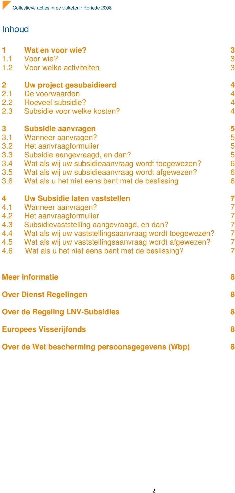 1 Wanneer aanvragen?.2 Het aanvraagformulier.3 Subsidievaststelling aangevraagd, en dan?. Wat als wij uw vaststellingsaanvraag wordt toegewezen?. Wat als wij uw vaststellingsaanvraag wordt afgewezen?