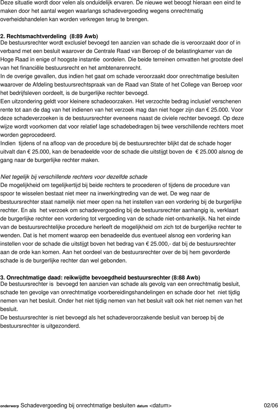 Rechtsmachtverdeling (8:89 Awb) De bestuursrechter wordt exclusief bevoegd ten aanzien van schade die is veroorzaakt door of in verband met een besluit waarover de Centrale Raad van Beroep of de