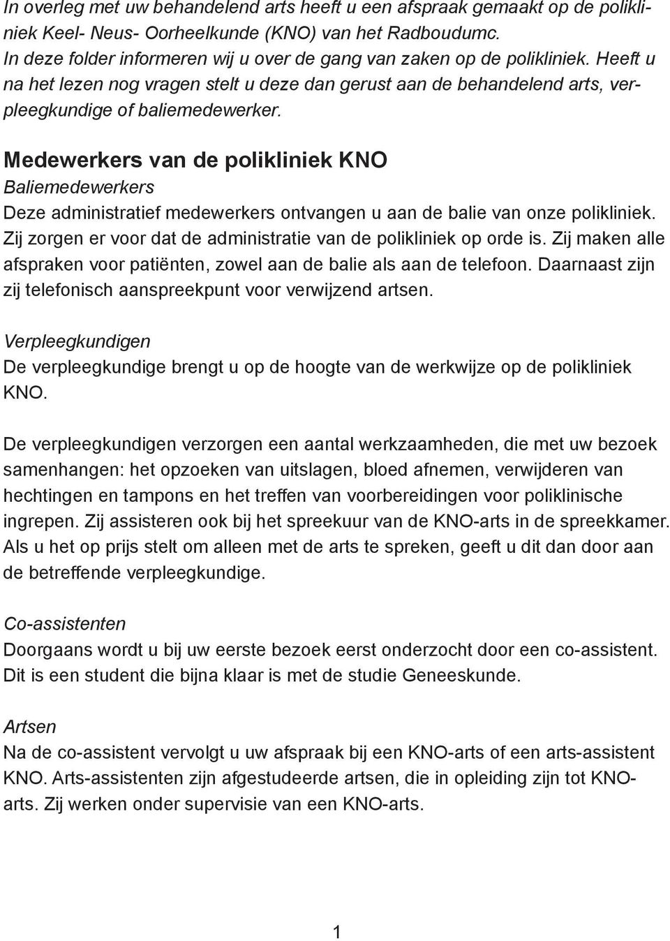 Medewerkers van de polikliniek KNO Baliemedewerkers Deze administratief medewerkers ontvangen u aan de balie van onze polikliniek.