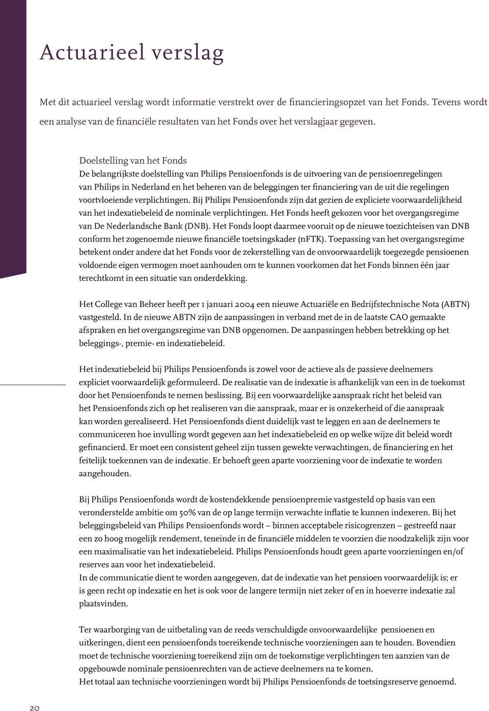 Doelstelling van het Fonds De belangrijkste doelstelling van Philips Pensioenfonds is de uitvoering van de pensioenregelingen van Philips in Nederland en het beheren van de beleggingen ter