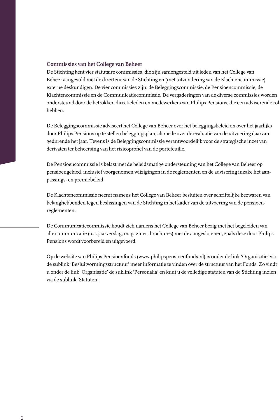 De vergaderingen van de diverse commissies worden ondersteund door de betrokken directieleden en medewerkers van Philips Pensions, die een adviserende rol hebben.