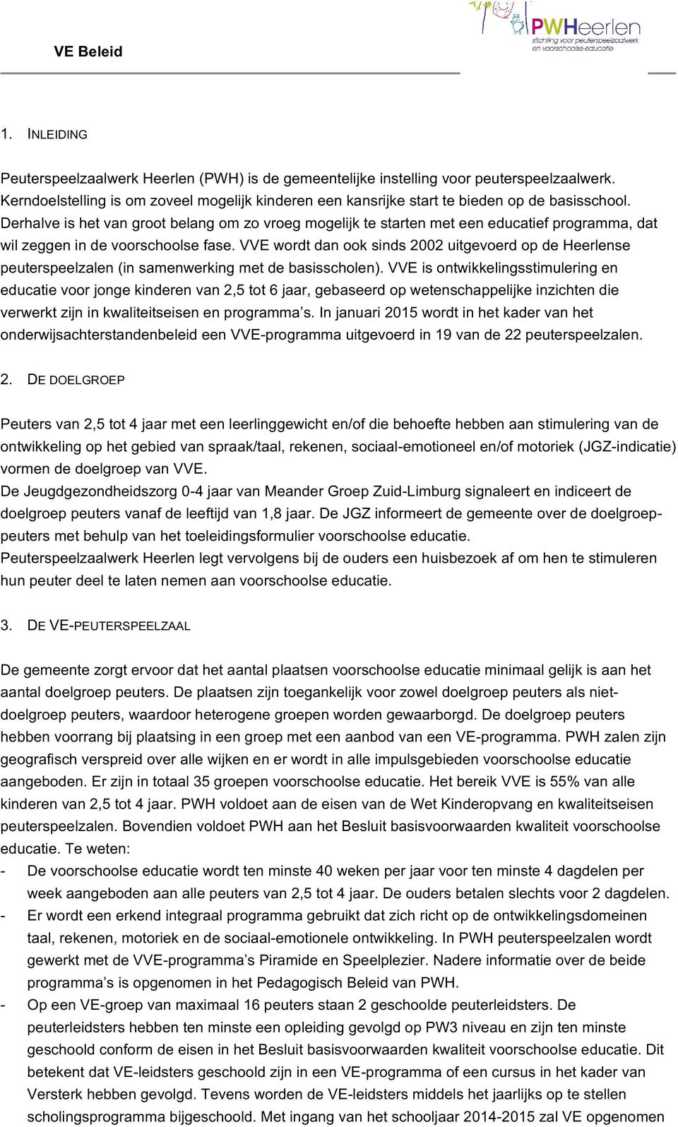VVE wordt dan ook sinds 2002 uitgevoerd op de Heerlense peuterspeelzalen (in samenwerking met de basisscholen).