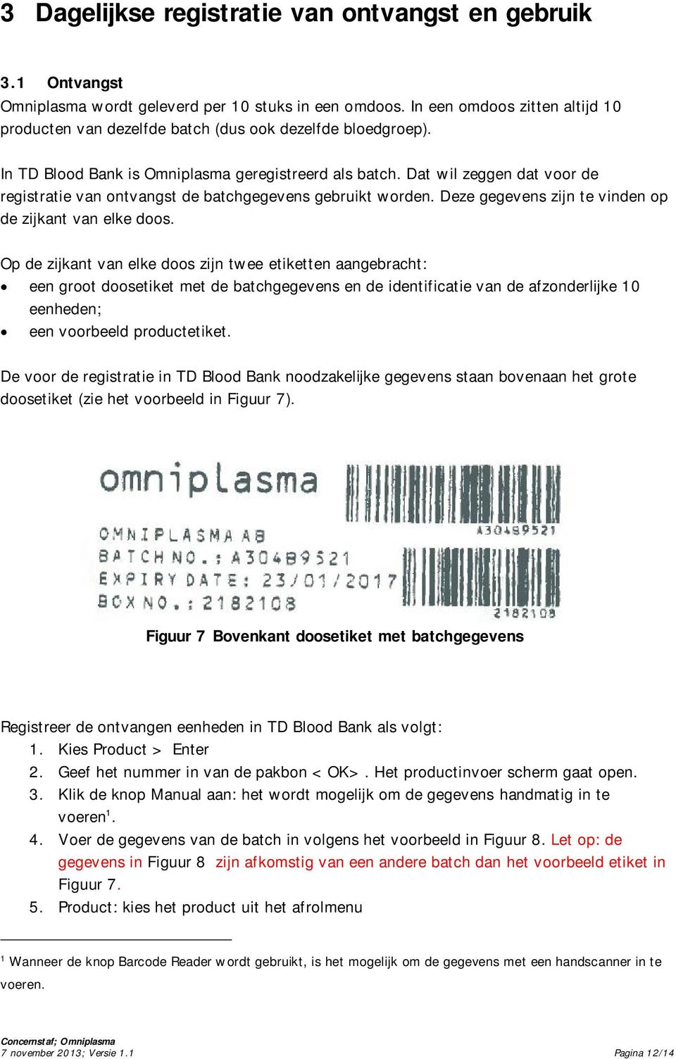 Dat wil zeggen dat voor de registratie van ontvangst de batchgegevens gebruikt worden. Deze gegevens zijn te vinden op de zijkant van elke doos.