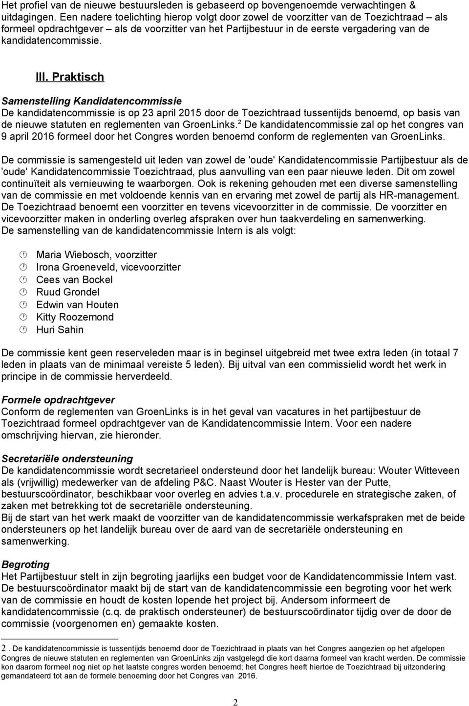 III. Praktisch Samenstelling Kandidatencommissie De kandidatencommissie is op 23 april 2015 door de Toezichtraad tussentijds benoemd, op basis van de nieuwe statuten en reglementen van GroenLinks.