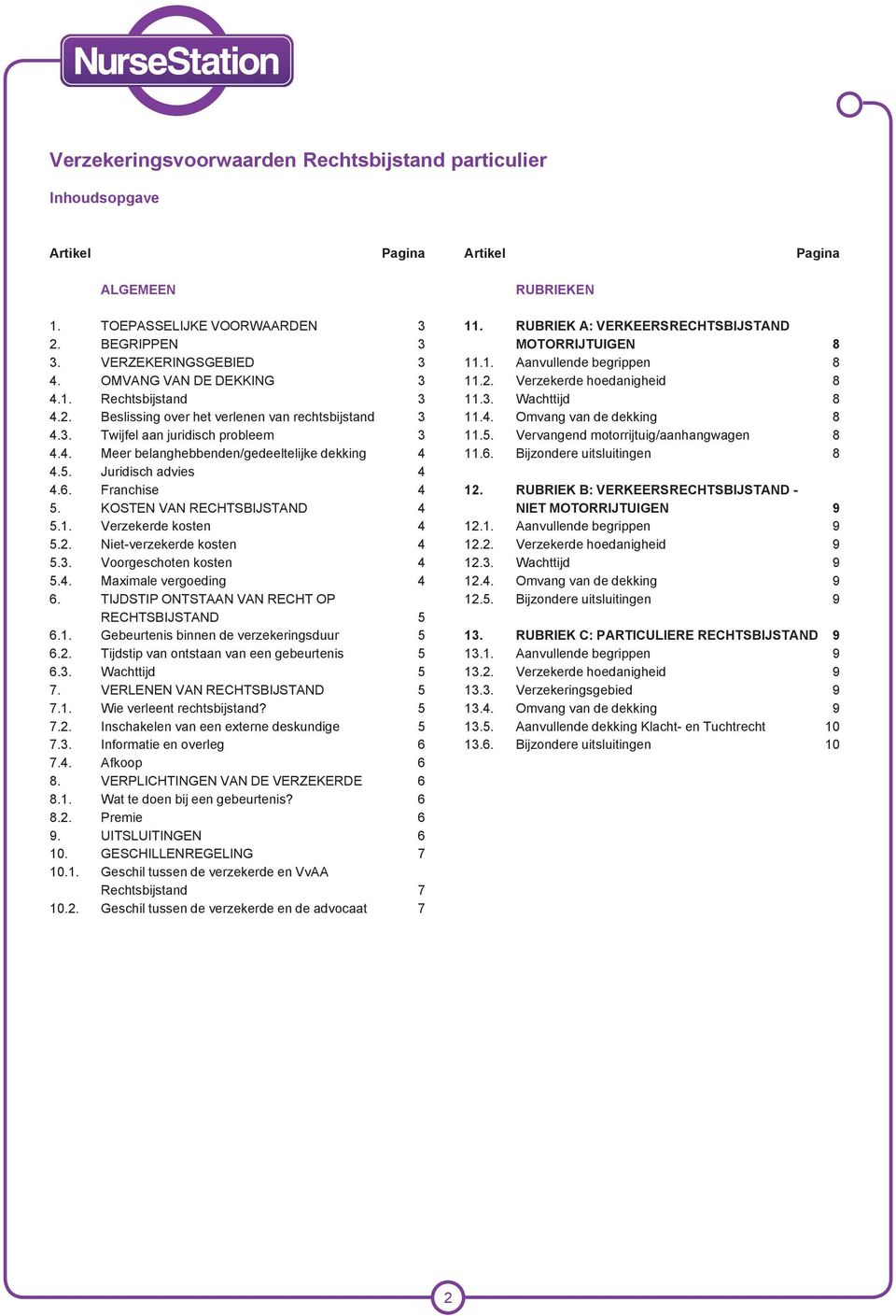 Juridisch advies 4 4.6. Franchise 4 5. KOSTEN VAN RECHTSBIJSTAND 4 5.1. Verzekerde kosten 4 5.2. Niet-verzekerde kosten 4 5.3. Voorgeschoten kosten 4 5.4. Maximale vergoeding 4 6.