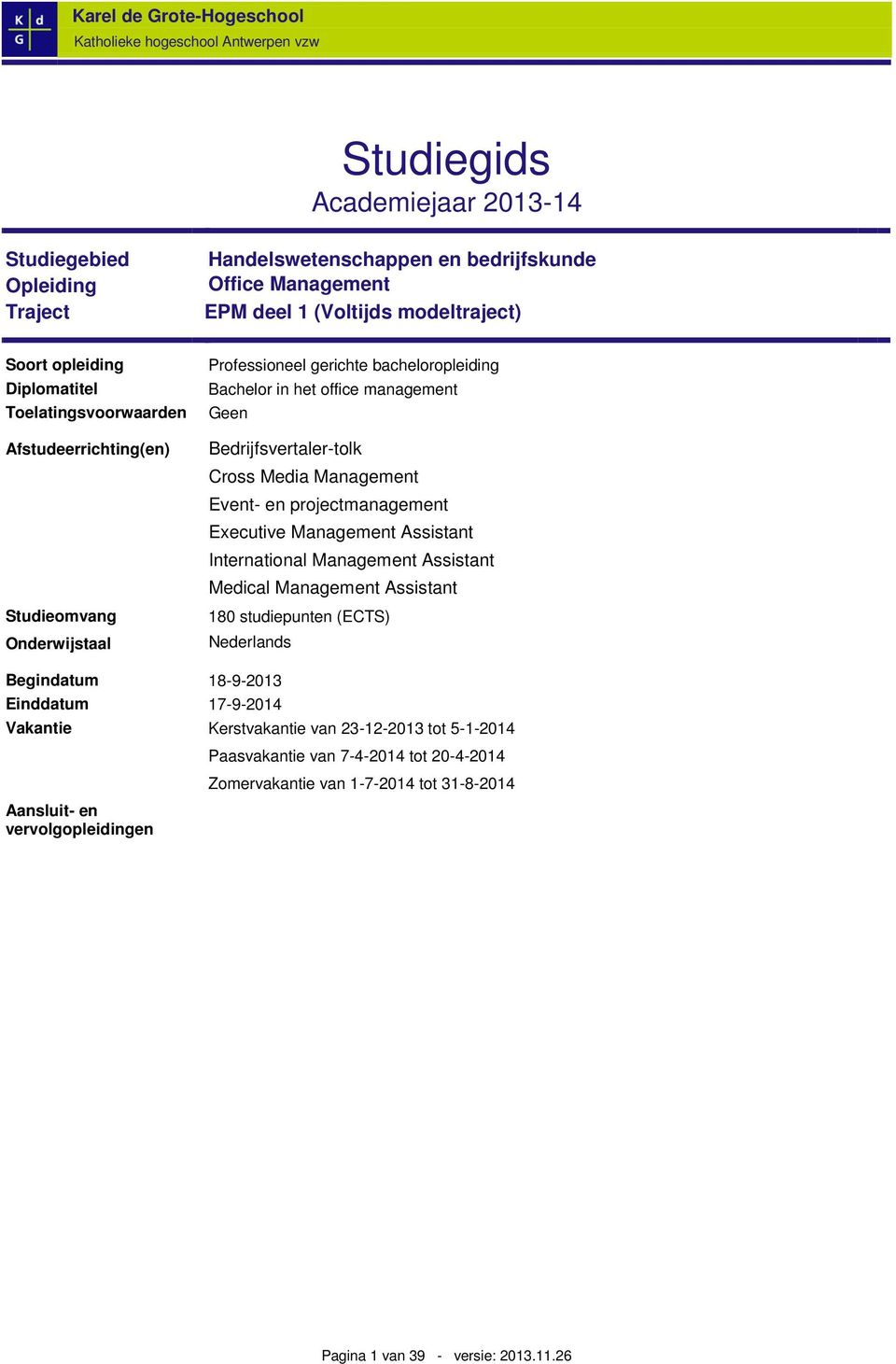 Management Assistant International Management Assistant Medical Management Assistant 180 studiepunten (ECTS) Nederlands Begindatum 18-9-2013 Einddatum