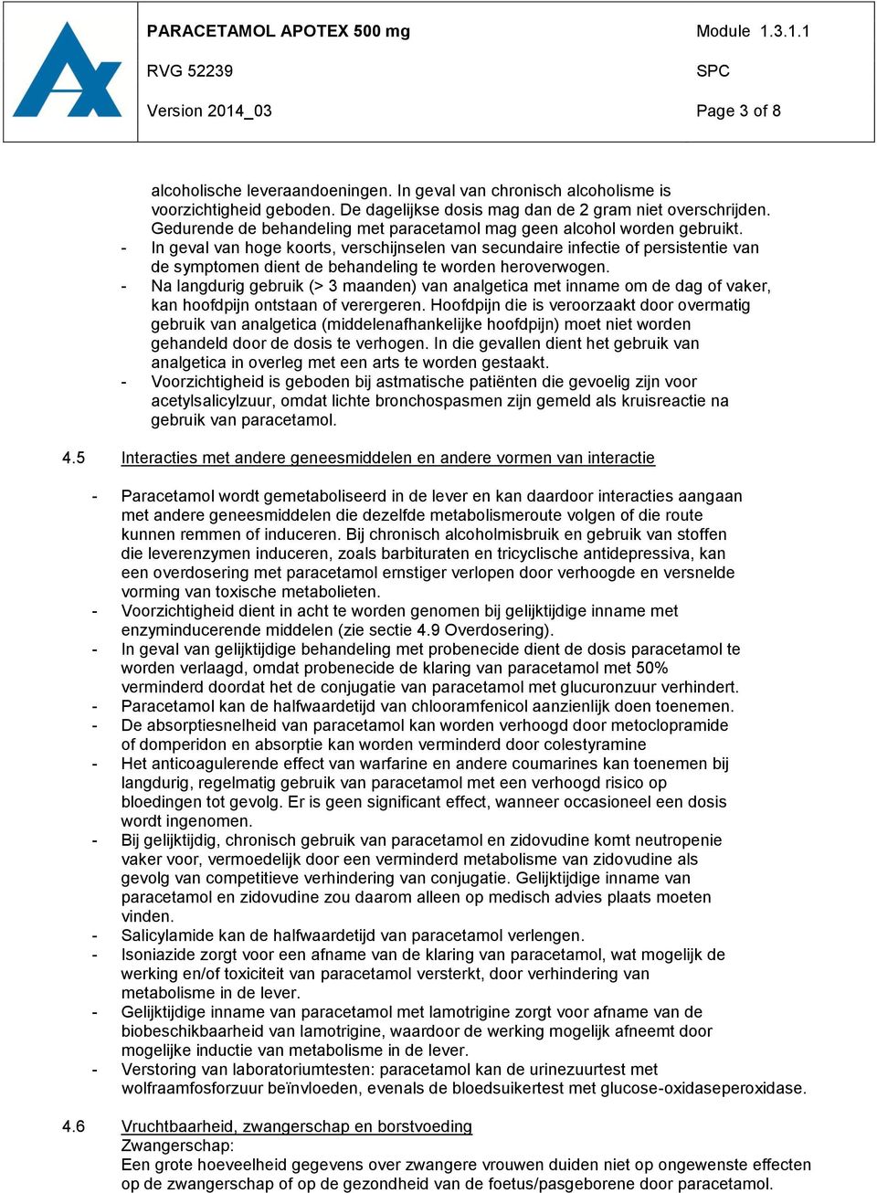 - In geval van hoge koorts, verschijnselen van secundaire infectie of persistentie van de symptomen dient de behandeling te worden heroverwogen.