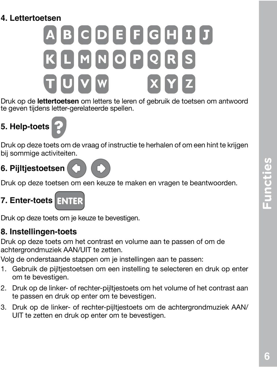 Instellingen-toets Volg de onderstaande stappen om je instellingen aan te passen: 1.