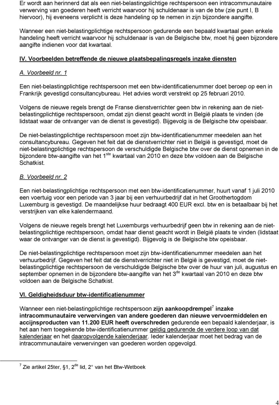 Wanneer een niet-belastingplichtige rechtspersoon gedurende een bepaald kwartaal geen enkele handeling heeft verricht waarvoor hij schuldenaar is van de Belgische btw, moet hij geen bijzondere