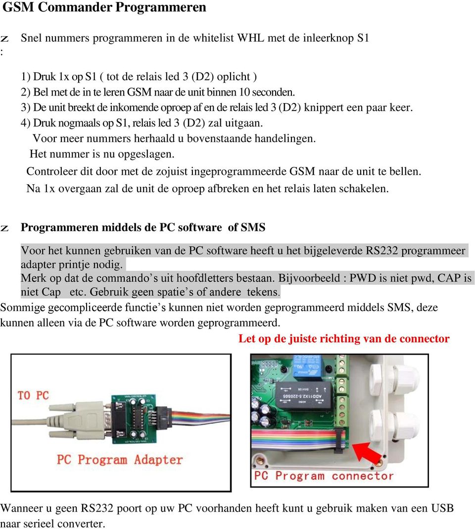 Voor meer nummers herhaald u bovenstaande handelingen. Het nummer is nu opgeslagen. Controleer dit door met de zojuist ingeprogrammeerde GSM naar de unit te bellen.