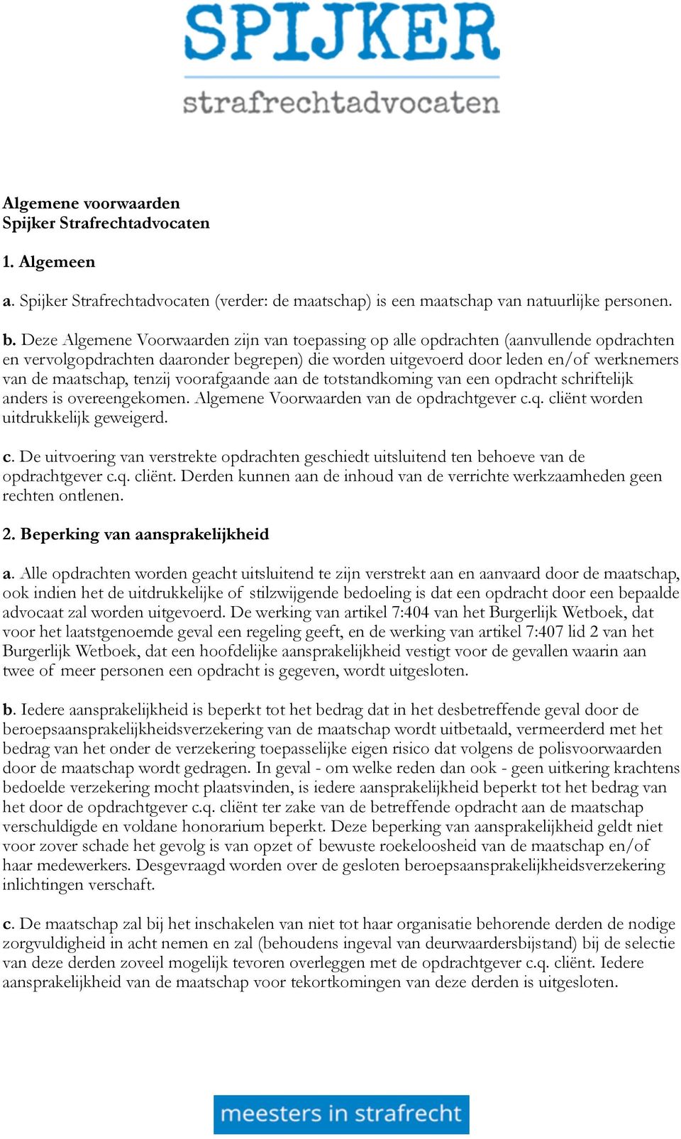 tenzij voorafgaande aan de totstandkoming van een opdracht schriftelijk anders is overeengekomen. Algemene Voorwaarden van de opdrachtgever c.