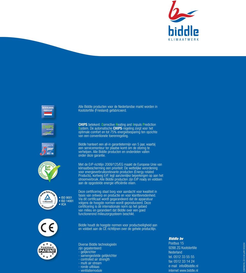 Biddle hanteert een all-in garantietermijn van 5 jaar, waarbij een servicemonteur ter plaatse komt om de storing te verhelpen. Alle Biddle producten en onderdelen vallen onder deze garantie.