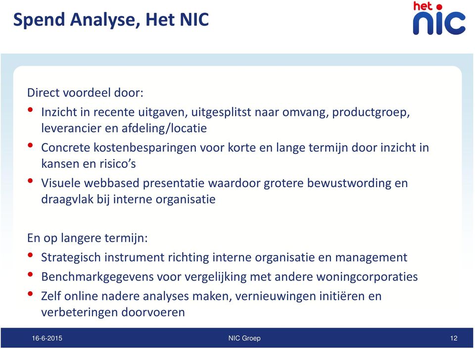 grotere bewustwording en draagvlak bij interne organisatie En op langere termijn: Strategisch instrument richting interne organisatie en