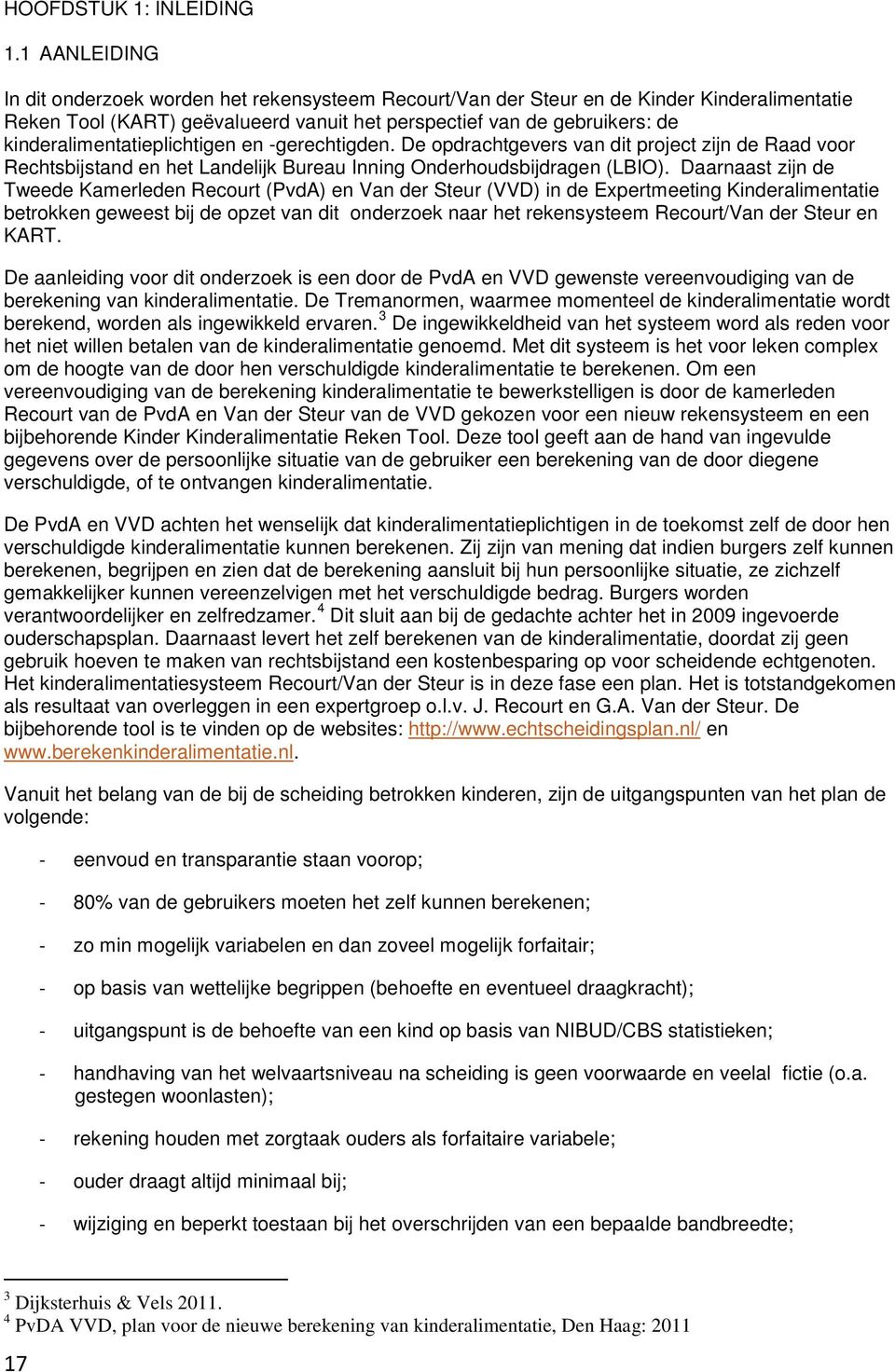 kinderalimentatieplichtigen en -gerechtigden. De opdrachtgevers van dit project zijn de Raad voor Rechtsbijstand en het Landelijk Bureau Inning Onderhoudsbijdragen (LBIO).