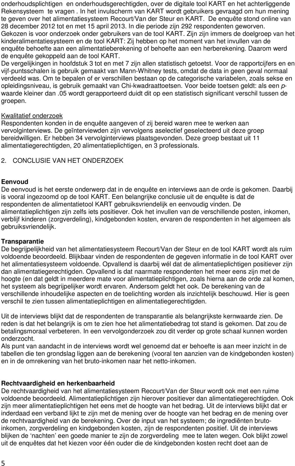 De enquête stond online van 28 december 2012 tot en met 15 april 2013. In die periode zijn 292 respondenten geworven. Gekozen is voor onderzoek onder gebruikers van de tool KART.