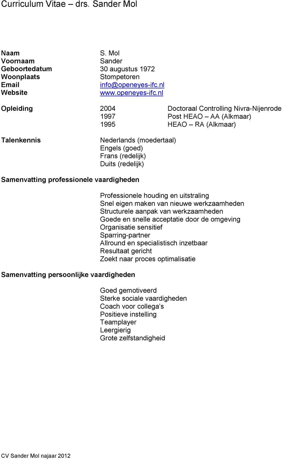 nl Opleiding 2004 Doctoraal Controlling Nivra-Nijenrode 1997 Post HEAO AA (Alkmaar) 1995 HEAO RA (Alkmaar) Talenkennis Nederlands (moedertaal) Engels (goed) Frans (redelijk) Duits (redelijk)