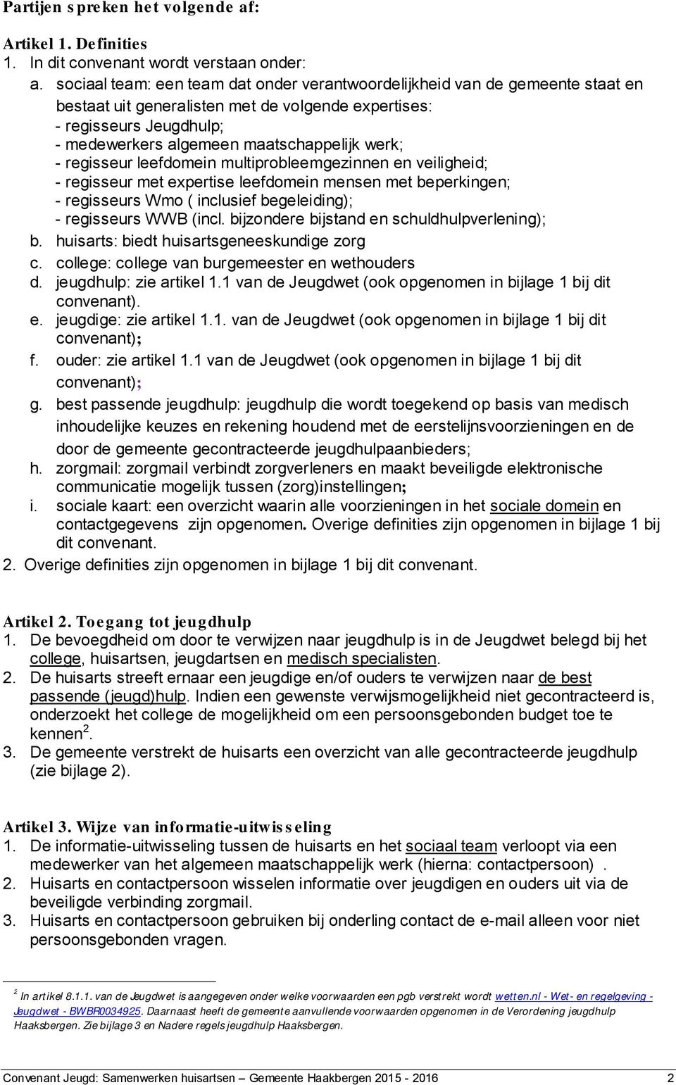 werk; - regisseur leefdomein multiprobleemgezinnen en veiligheid; - regisseur met expertise leefdomein mensen met beperkingen; - regisseurs Wmo ( inclusief begeleiding); - regisseurs WWB (incl.