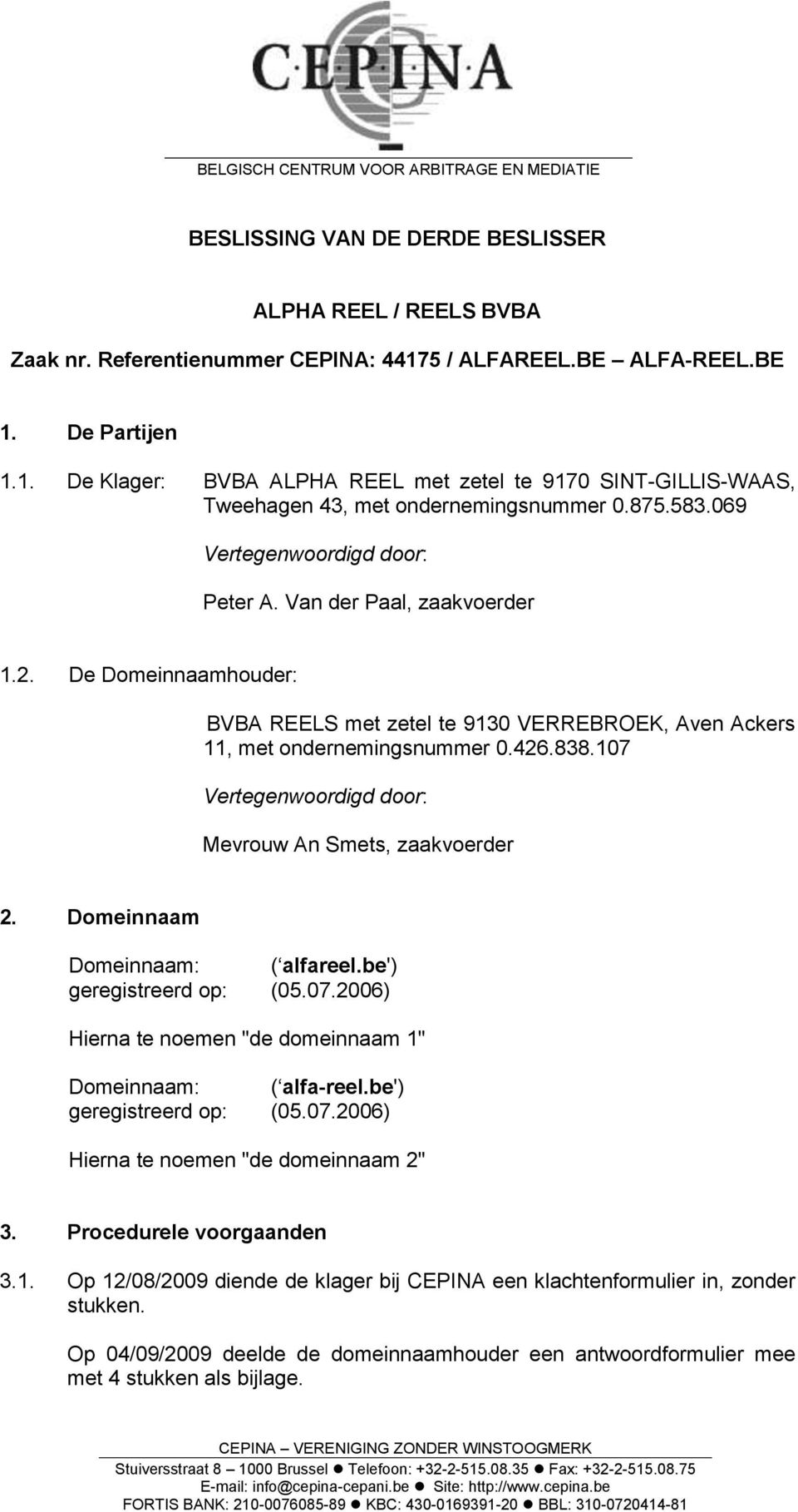 Van der Paal, zaakvoerder 1.2. De Domeinnaamhouder: BVBA REELS met zetel te 9130 VERREBROEK, Aven Ackers 11, met ondernemingsnummer 0.426.838.