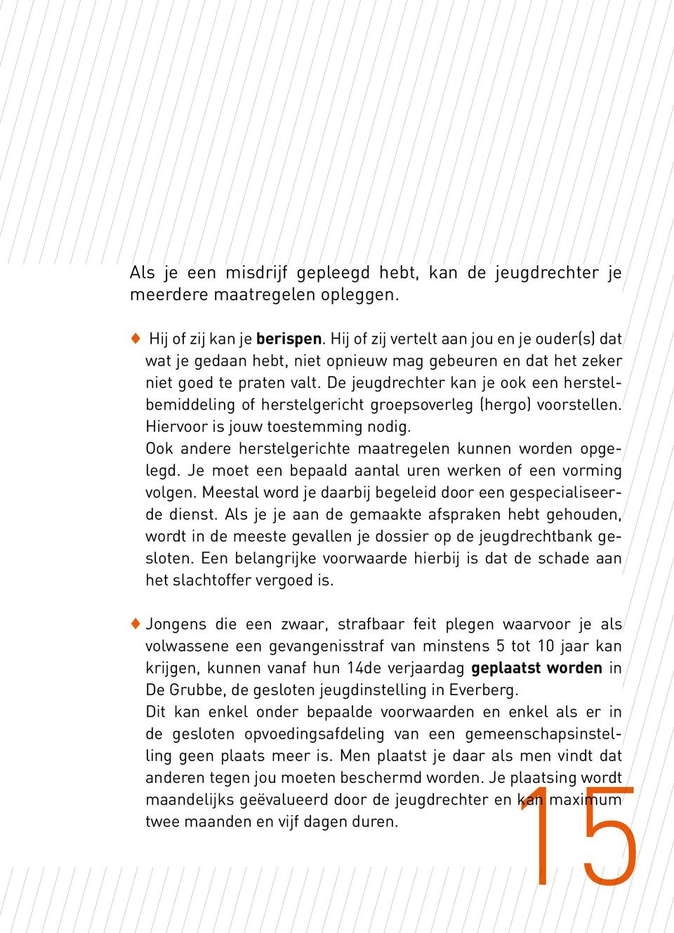 De jeugdrechter kan je ook een herstelbemiddeling of herstelgericht groepsoverleg (hergo) voorstellen. Hiervoor is jouw toestemming nodig.