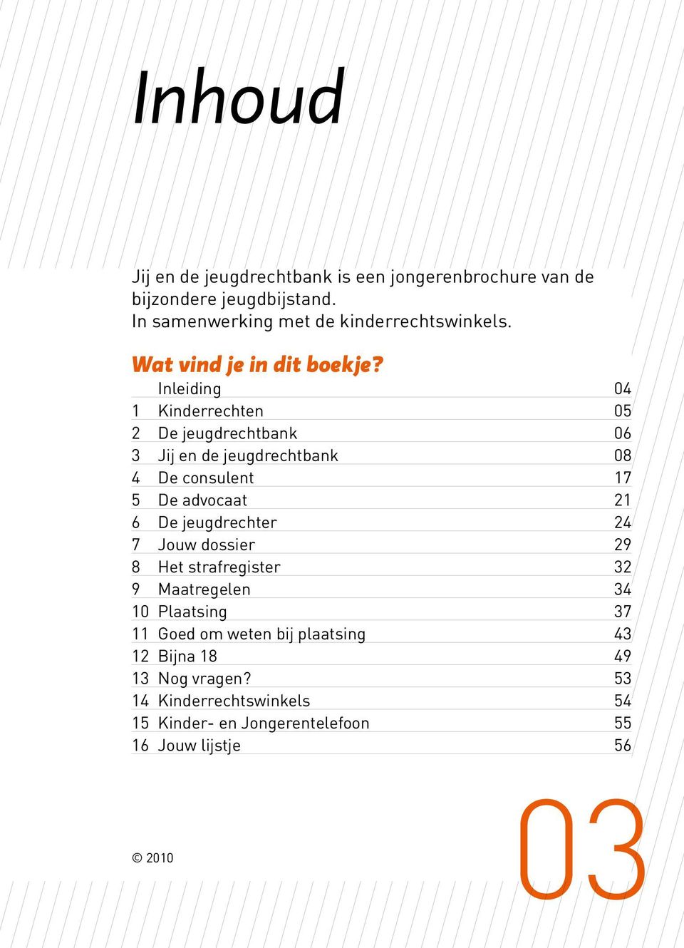 Inleiding 04 1 Kinderrechten 05 2 De jeugdrechtbank 06 3 Jij en de jeugdrechtbank 08 4 De consulent 17 5 De advocaat 21 6 De