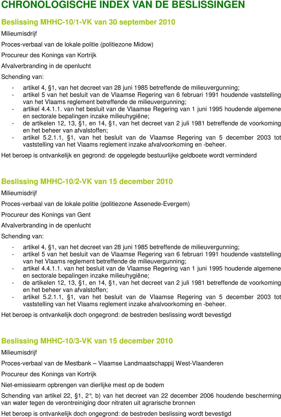 1991 houdende vaststelling van het Vlaams reglement betreffende de milieuvergunning; - artikel 4.4.1.1. van het besluit van de Vlaamse Regering van 1 juni 1995 houdende algemene en sectorale