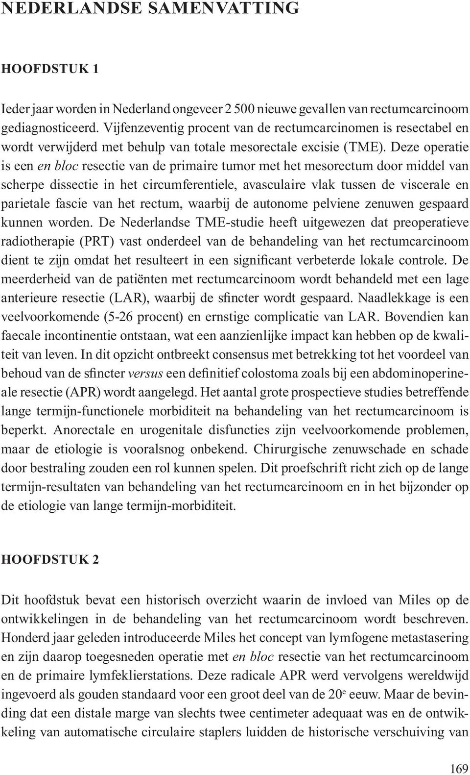 Deze operatie is een en bloc resectie van de primaire tumor met het mesorectum door middel van scherpe dissectie in het circumferentiele, avasculaire vlak tussen de viscerale en parietale fascie van