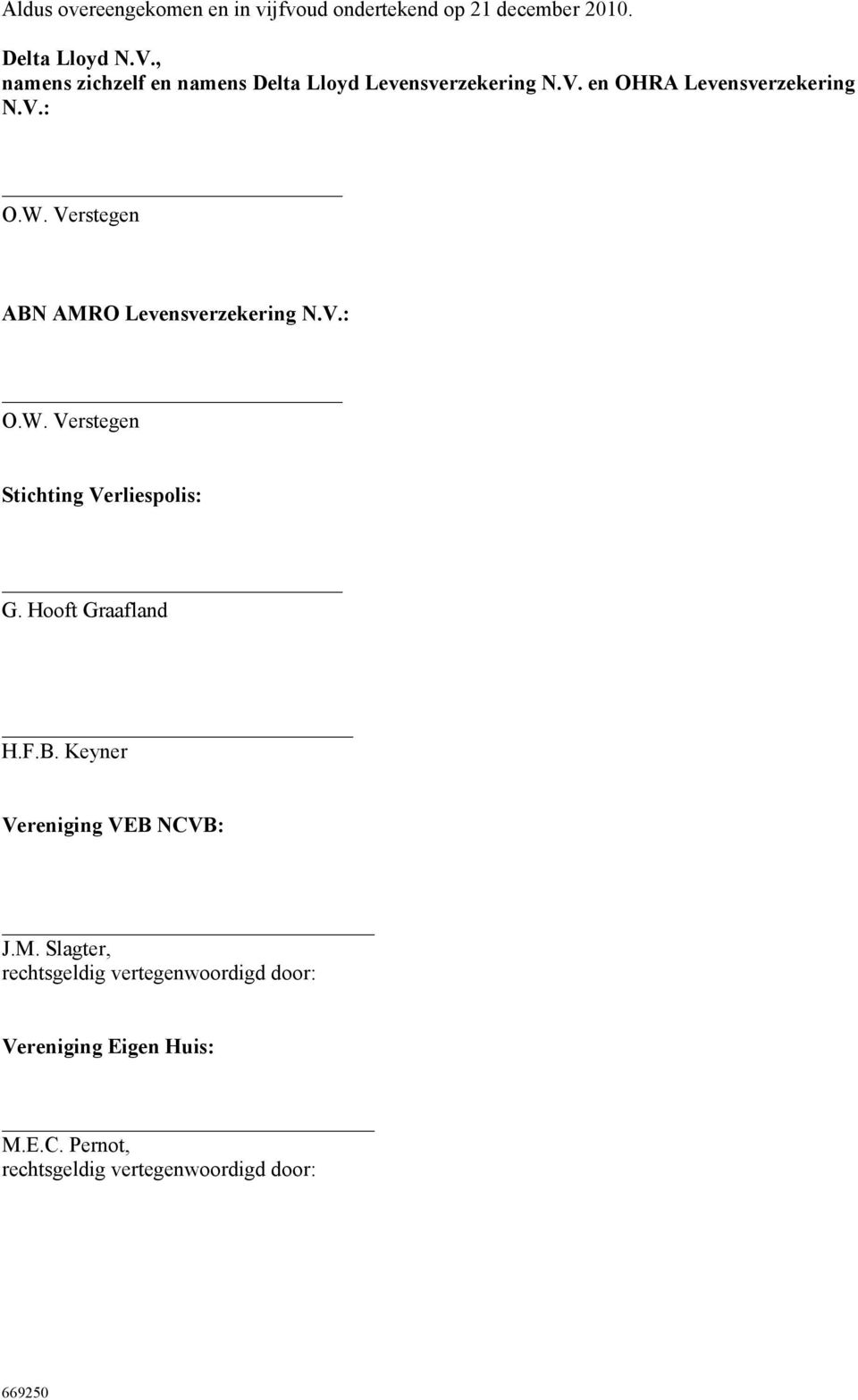 Verstegen ABN AMRO Levensverzekering N.V.: O.W. Verstegen Stichting Verliespolis: G. Hooft Graafland H.F.B. Keyner Vereniging VEB NCVB: J.
