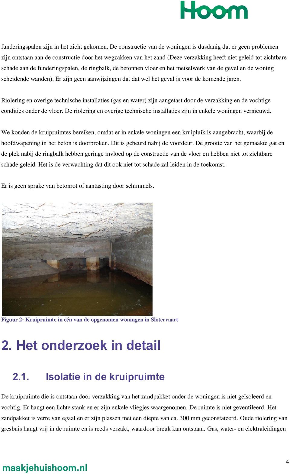 funderingspalen, de ringbalk, de betonnen vloer en het metselwerk van de gevel en de woning scheidende wanden). Er zijn geen aanwijzingen dat dat wel het geval is voor de komende jaren.