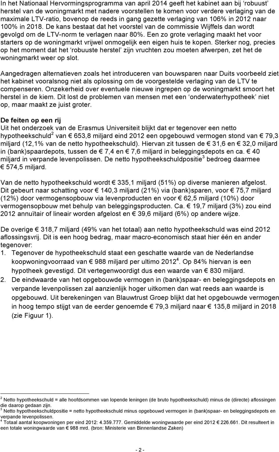 Een zo grote verlaging maakt het voor starters op de woningmarkt vrijwel onmogelijk een eigen huis te kopen.