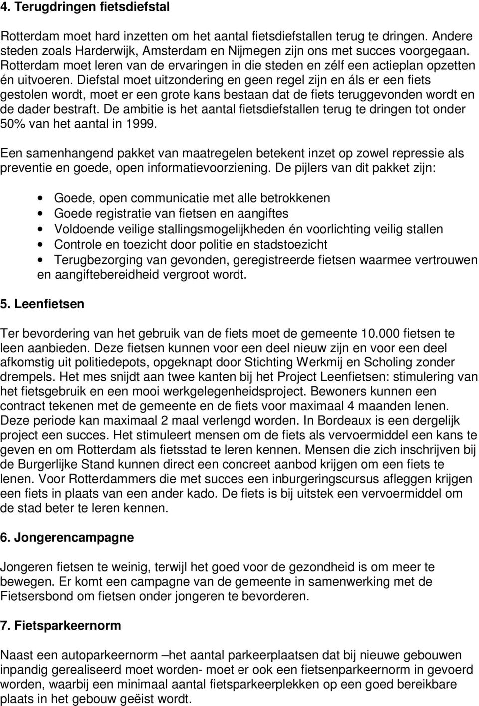 Diefstal moet uitzondering en geen regel zijn en áls er een fiets gestolen wordt, moet er een grote kans bestaan dat de fiets teruggevonden wordt en de dader bestraft.