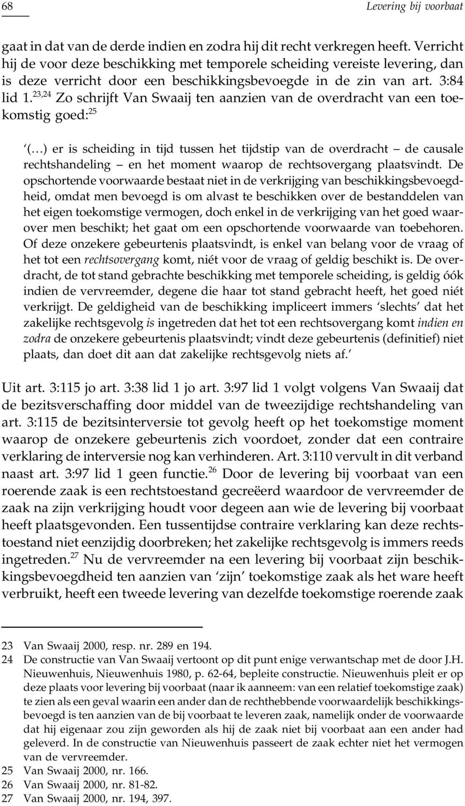 23,24 Zo schrijft Van Swaaij ten aanzien van de overdracht van een toekomstig goed: 25 ( ) er is scheiding in tijd tussen het tijdstip van de overdracht de causale rechtshandeling en het moment