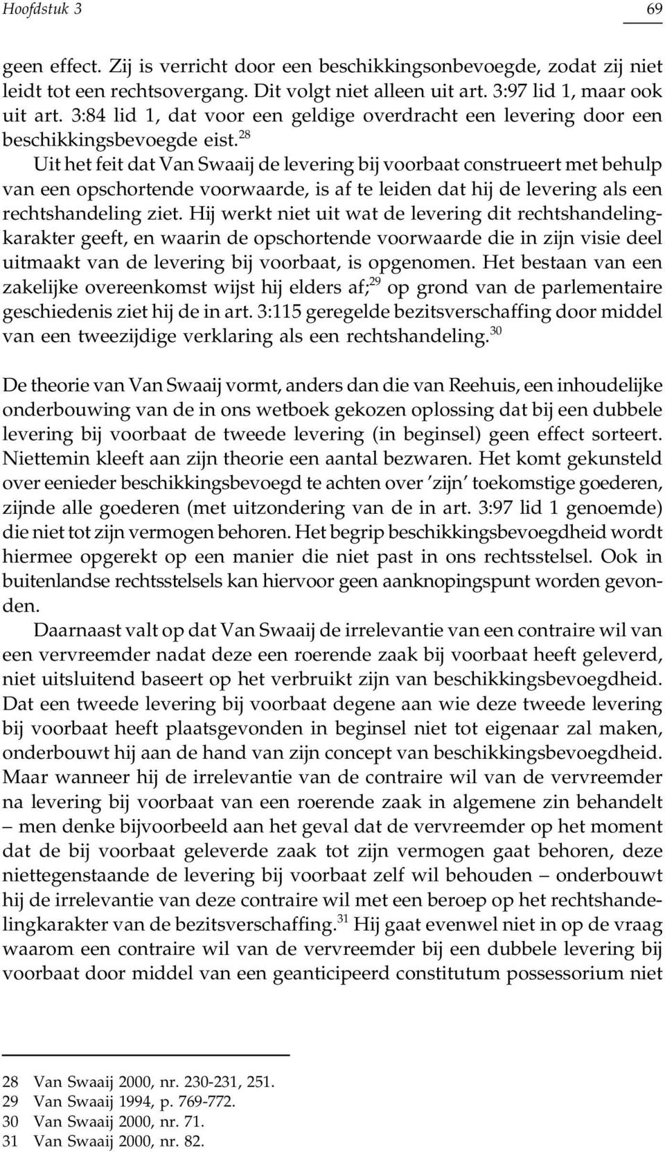 28 Uit het feit dat Van Swaaij de levering bij voorbaat construeert met behulp van een opschortende voorwaarde, is af te leiden dat hij de levering als een rechtshandeling ziet.