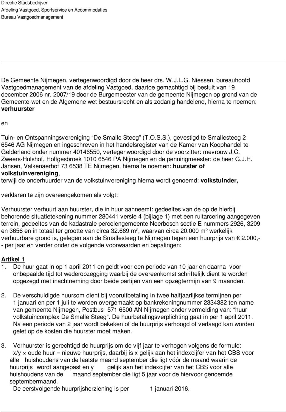 2007/19 door de Burgemeester van de gemeente Nijmegen op grond van de Gemeente-wet en de Algemene wet bestuursrecht en als zodanig handelend, hierna te noemen: verhuurster en Tuin- en