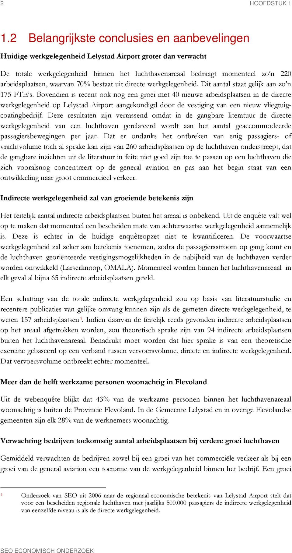 arbeidsplaatsen, waarvan 70% bestaat uit directe werkgelegenheid. Dit aantal staat gelijk aan zo n 175 FTE s.