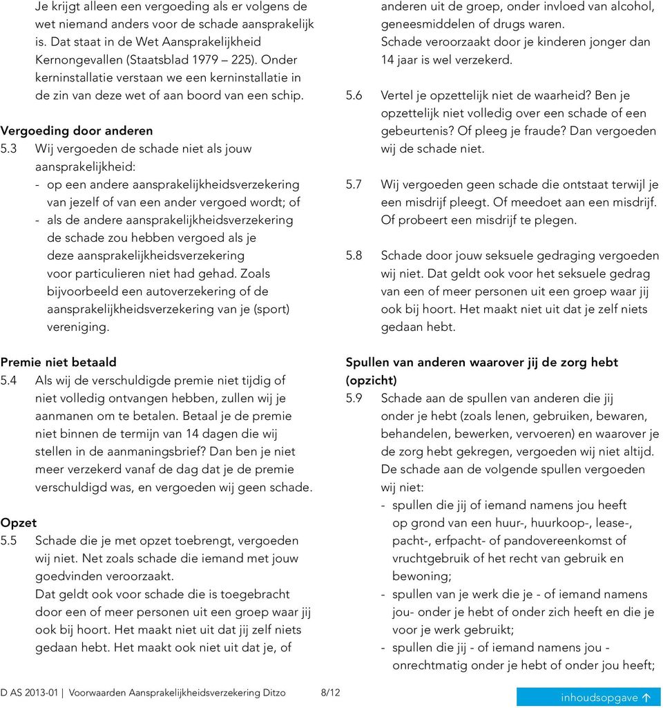 3 Wij vergoeden de schade niet als jouw aansprakelijkheid: - op een andere aansprakelijkheidsverzekering van jezelf of van een ander vergoed wordt; of - als de andere aansprakelijkheidsverzekering de