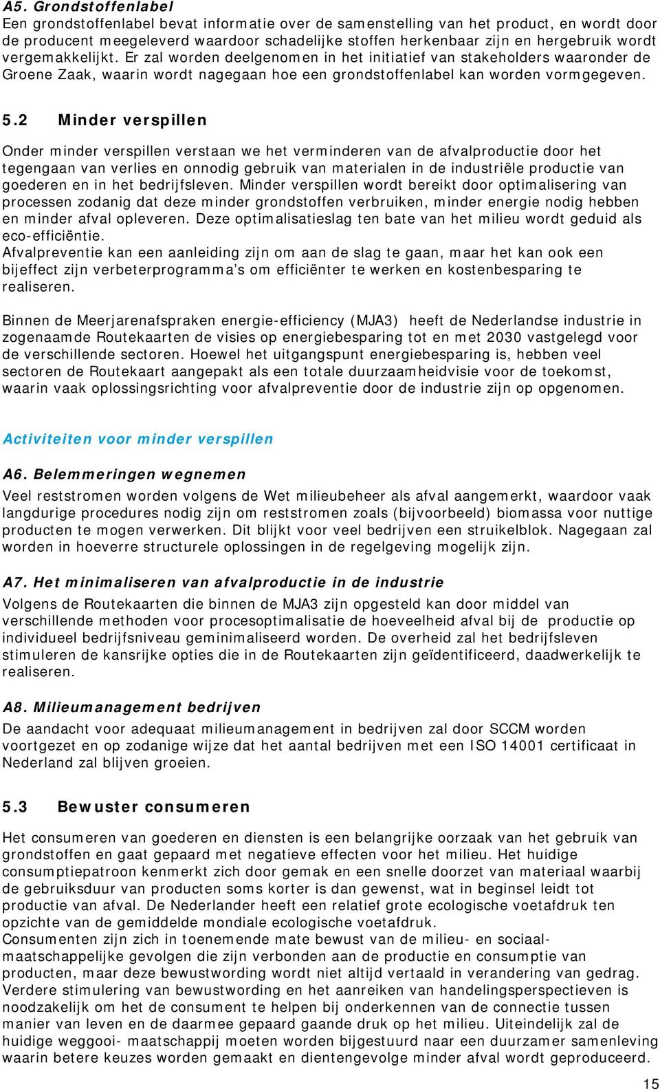 2 Minder verspillen Onder minder verspillen verstaan we het verminderen van de afvalproductie door het tegengaan van verlies en onnodig gebruik van materialen in de industriële productie van goederen