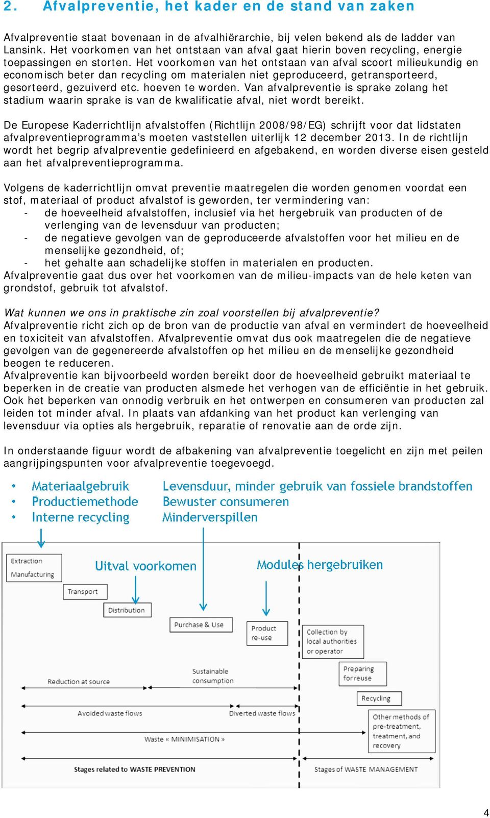 Het voorkomen van het ontstaan van afval scoort milieukundig en economisch beter dan recycling om materialen niet geproduceerd, getransporteerd, gesorteerd, gezuiverd etc. hoeven te worden.