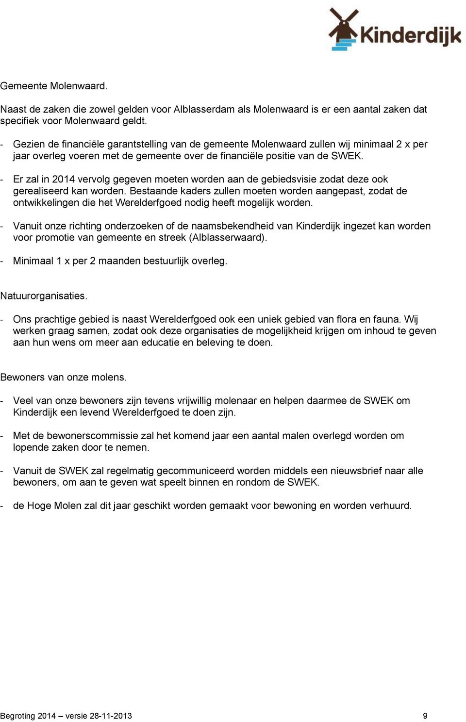 - Er zal in 2014 vervolg gegeven moeten worden aan de gebiedsvisie zodat deze ook gerealiseerd kan worden.