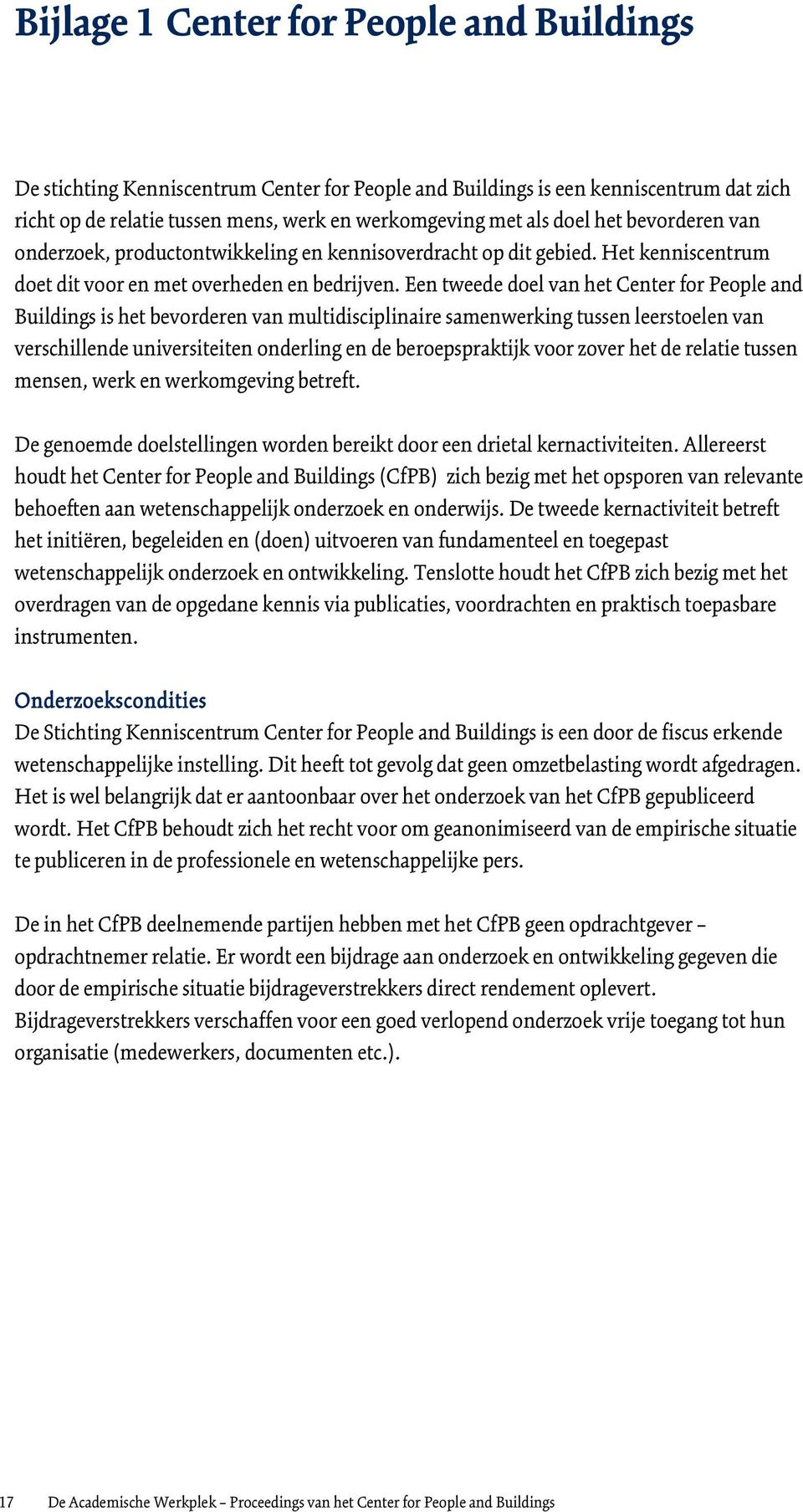 Een tweede doel van het Center for People and Buildings is het bevorderen van multidisciplinaire samenwerking tussen leerstoelen van verschillende universiteiten onderling en de beroepspraktijk voor