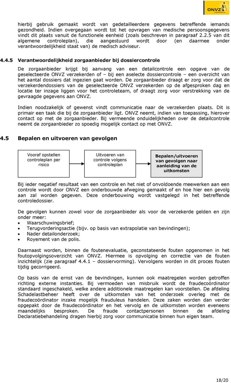 2.5 van dit algemene controleplan), die aangestuurd wordt door (en daarmee onder verantwoordelijkheid staat van) de medisch adviseur. 4.