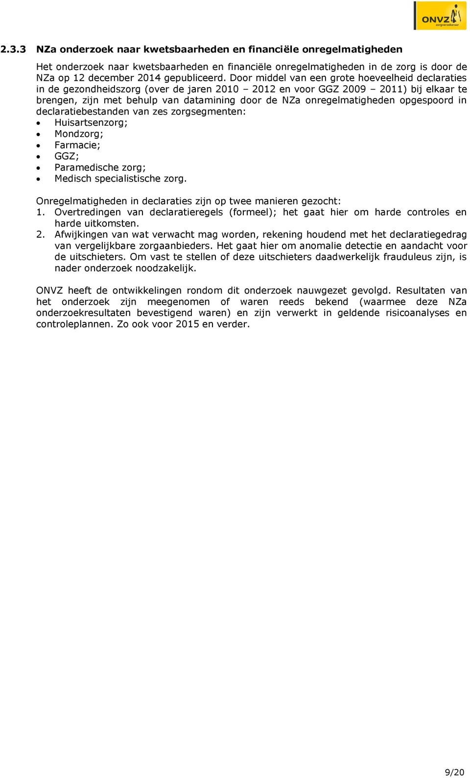 onregelmatigheden opgespoord in declaratiebestanden van zes zorgsegmenten: Huisartsenzorg; Mondzorg; Farmacie; GGZ; Paramedische zorg; Medisch specialistische zorg.