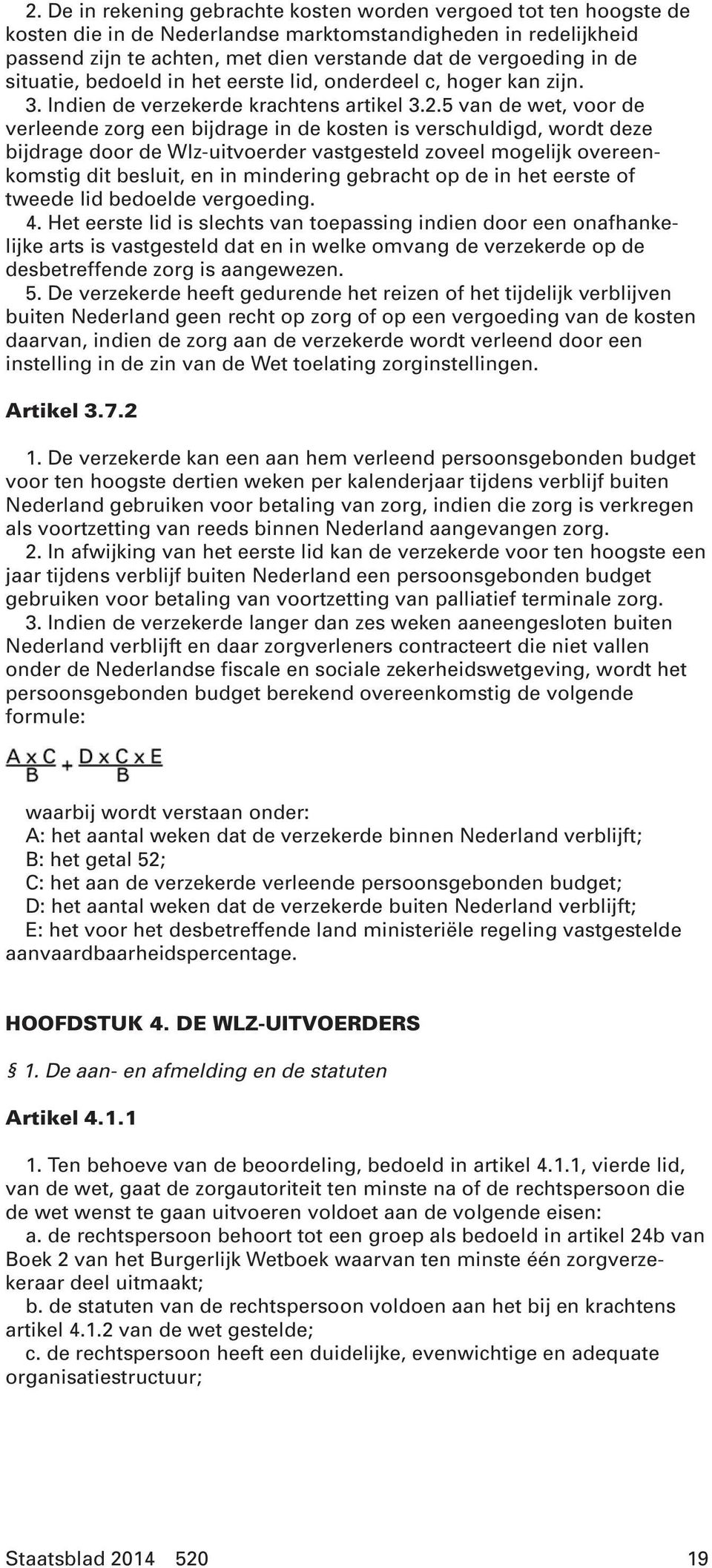 5 van de wet, voor de verleende zorg een bijdrage in de kosten is verschuldigd, wordt deze bijdrage door de Wlz-uitvoerder vastgesteld zoveel mogelijk overeenkomstig dit besluit, en in mindering