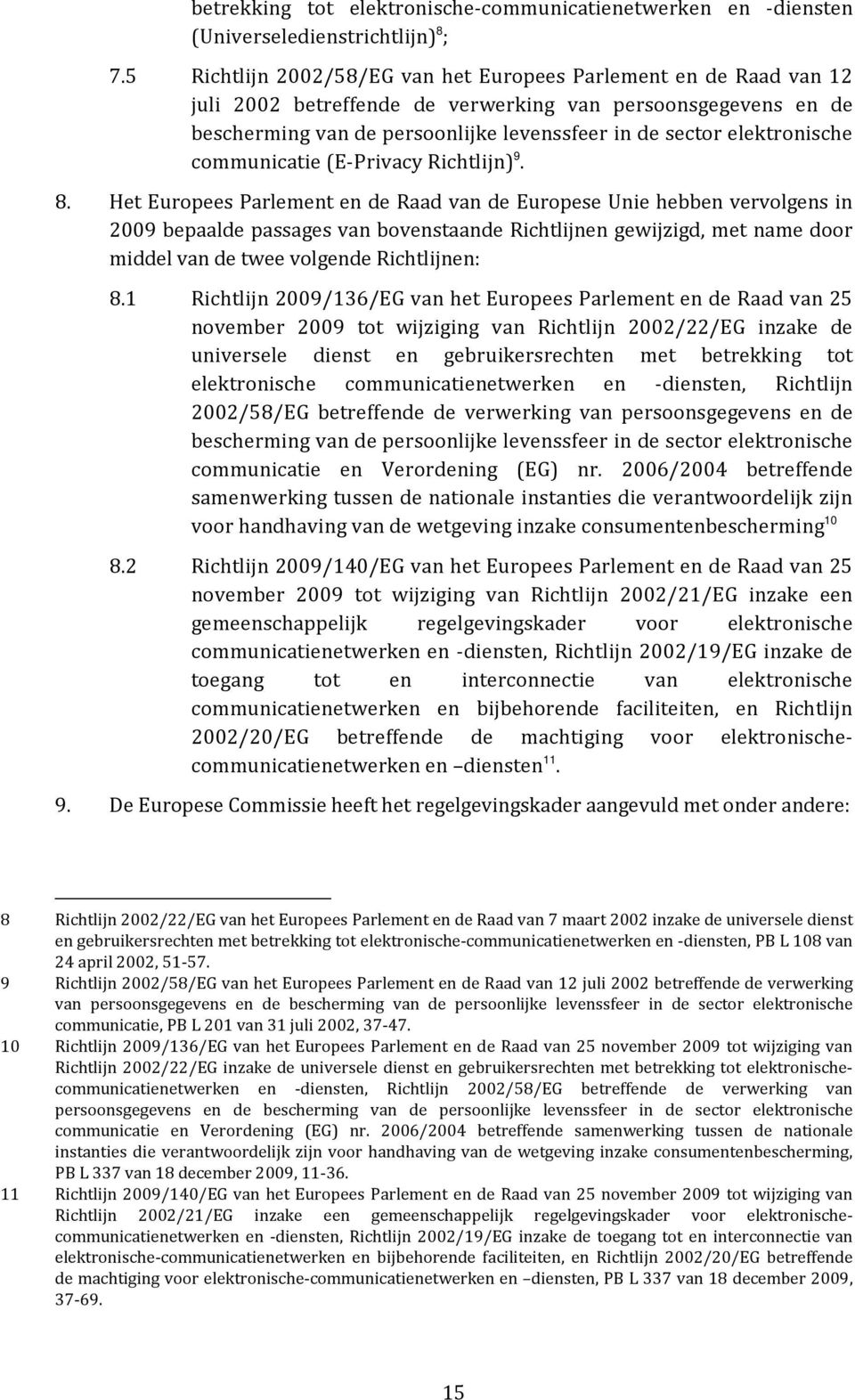 Het Europees Parlement en de Raad van de Europese Unie hebben vervolgens in 2009 bepaalde passages van bovenstaande Richtlijnen gewijzigd, met name door middel van de twee volgende Richtlijnen: 8.1 8.