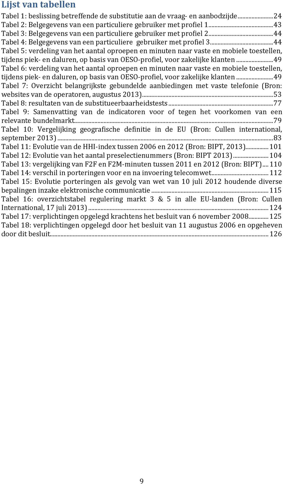 .. 44 Tabel 5: verdeling van het aantal oproepen en minuten naar vaste en mobiele toestellen, tijdens piek- en daluren, op basis van OESO-profiel, voor zakelijke klanten.